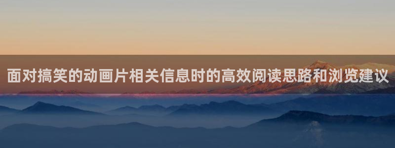 汗汗漫画热门作品大全:面对搞笑的动画片相关信息时的高效阅读思路和浏览建议配图