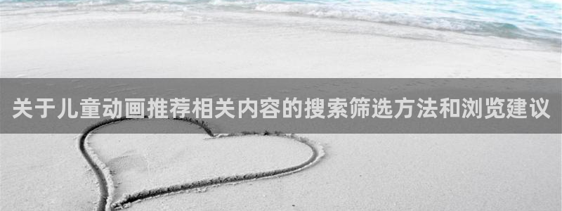 汗汗漫画全集在线阅读:关于儿童动画推荐相关内容的搜索筛选方法和浏览建议配图