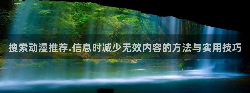 汗汗漫画热门:搜索动漫推荐.信息时减少无效内容的方法与实用技巧配图